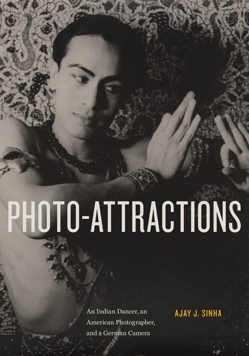 Photo-Attractions: An Indian Dancer, an American Photographer, and a German Camera by Ajay Sinha