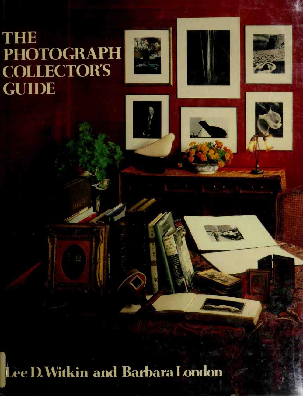 Photograph Collectorâs Guide by Lee D. Witkin Barbara London