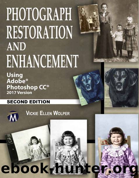 Photograph Restoration and Enhancement 2E: Using Adobe Photoshop CC 2017 by Vickie Ellen Wolper