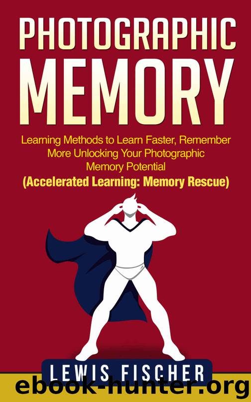 Photographic Memory: Learning Methods to Learn Faster, Remember More Unlocking Your Photographic Memory Potential (Accelerated Learning: Memory Rescue) by Lewis Fischer