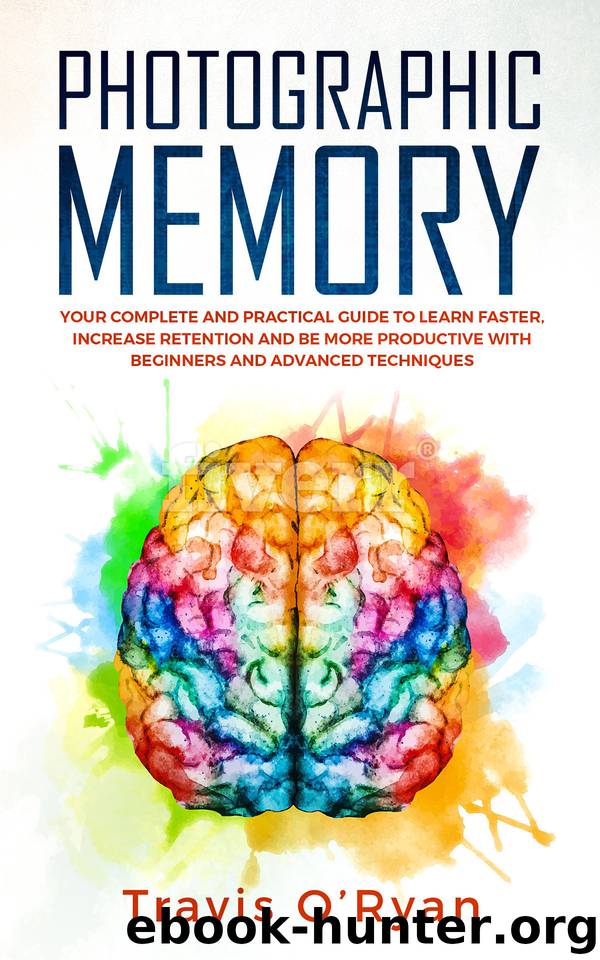 Photographic Memory: Your Complete and Practical Guide to Learn Faster, Increase Retention and Be More Productive with Beginners and Advanced Techniques by O’Ryan Travis