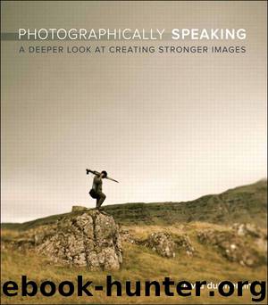 Photographically Speaking: A Deeper Look at Creating Stronger Images (Eva Spring's Library) by David duChemin