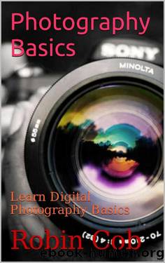 Photography Basics: Learn Digital Photography Basics by Robin Cob