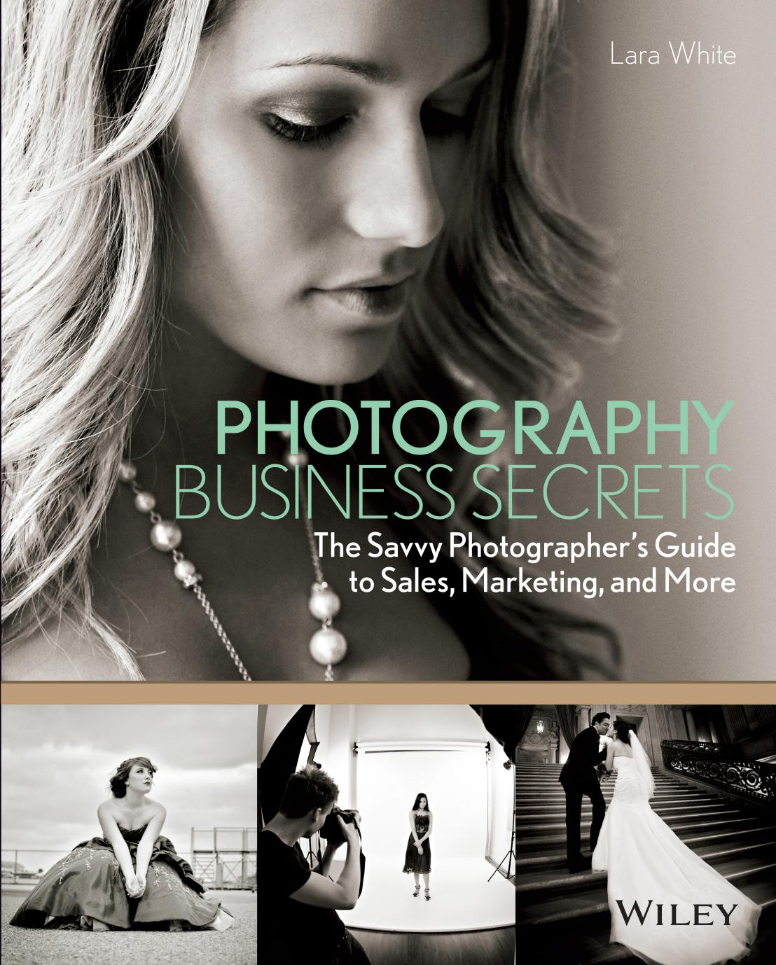 Photography Business Secrets: The Savvy Photographer's Guide to Sales, Marketing, and More by White Lara