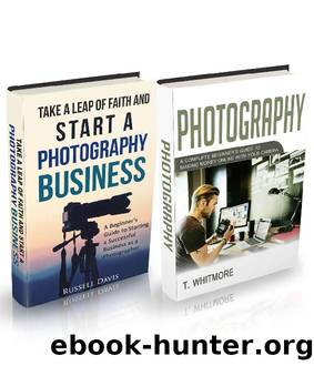 Photography Business: (2 Manuscripts - Take a Leap of Faith and Start a Photography Business and Photography: A Complete Beginner's Guide to Making Money Online with Your Camera) by T Whitmore & Davis Russell