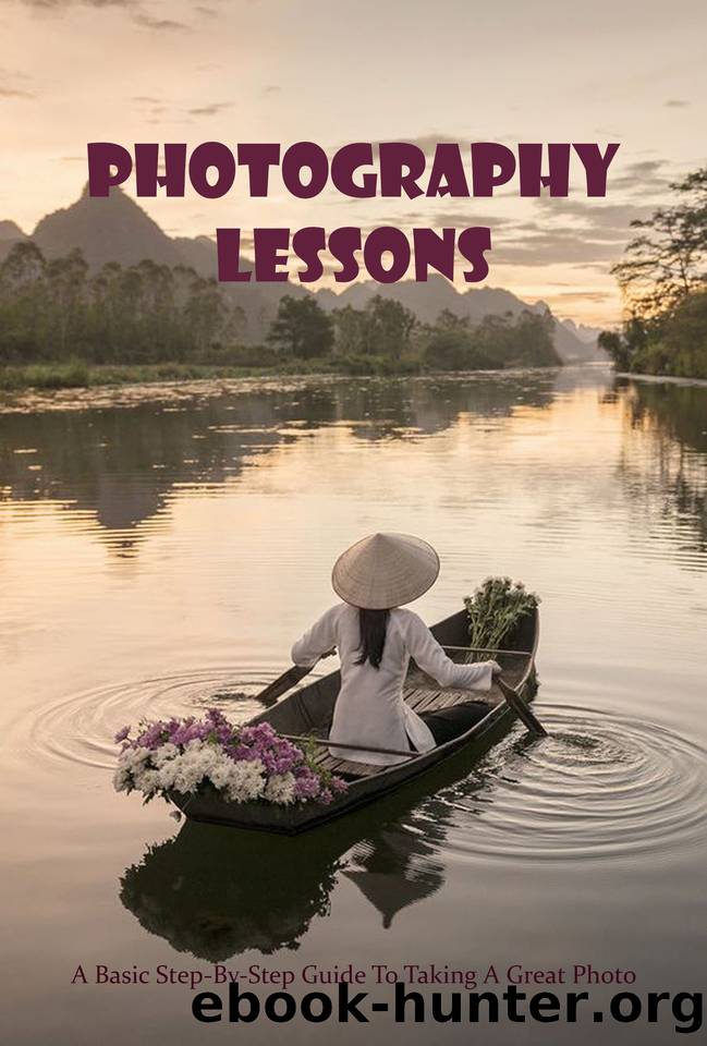 Photography Lessons: A Basic Step-By-Step Guide To Taking A Great Photo: The Photography Book by KELAND DEES
