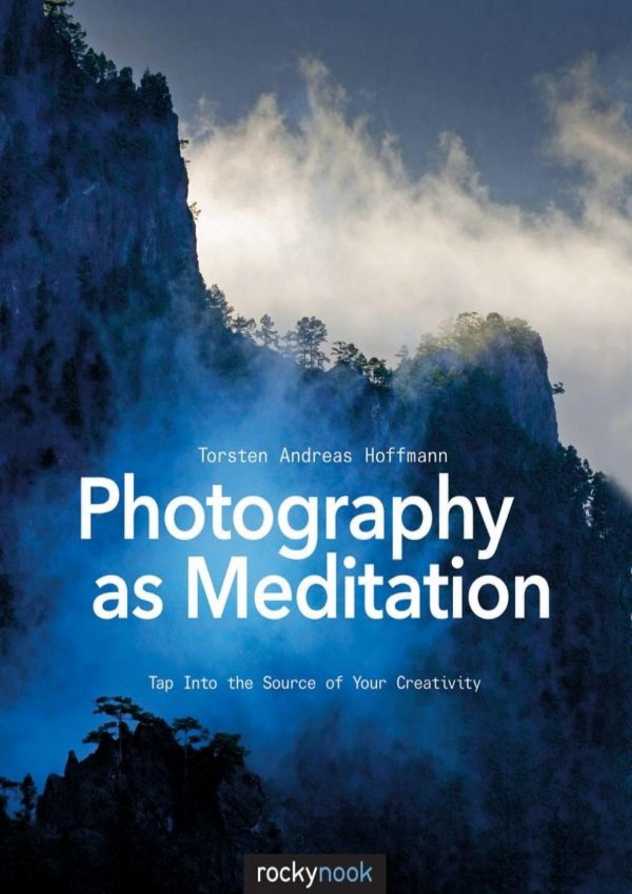 Photography as Meditation: Tap Into the Source of Your Creativity by Torsten Andreas Hoffmann