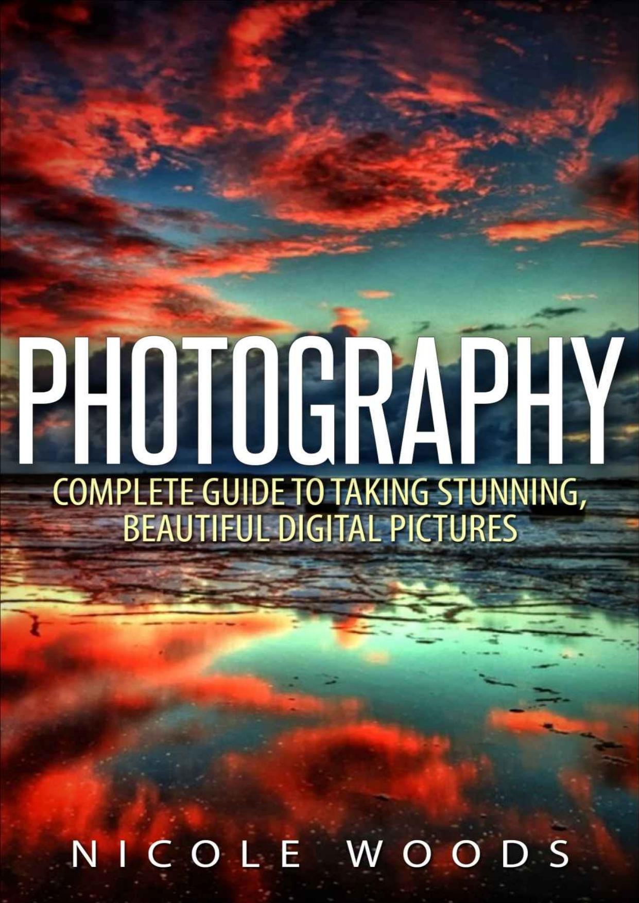 Photography by Complete Guide To Taking Stunning Beautiful Pictures