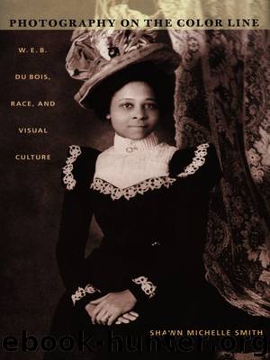 Photography on the Color Line: W. E. B. Du Bois, Race, and Visual Culture by Shawn Michelle Smith