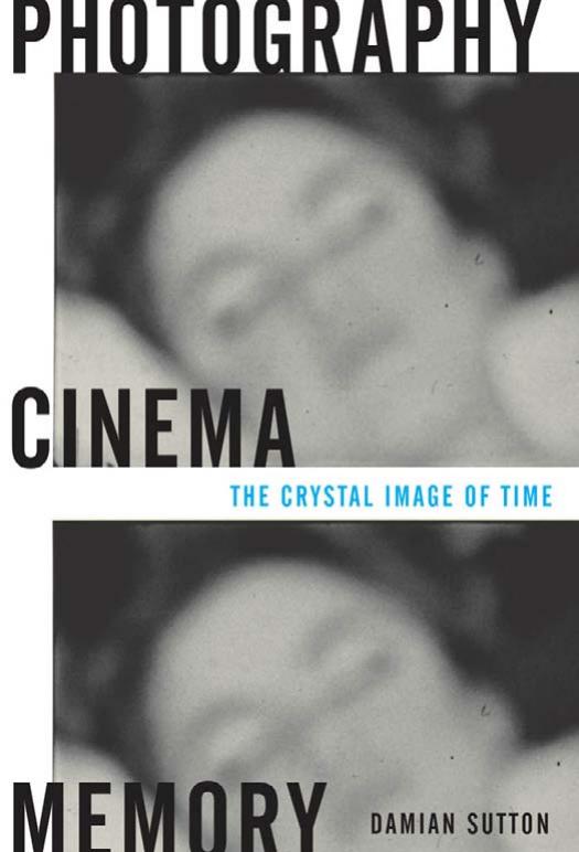 Photography, Cinema, Memory: The Crystal Image of Time by Damian Sutton