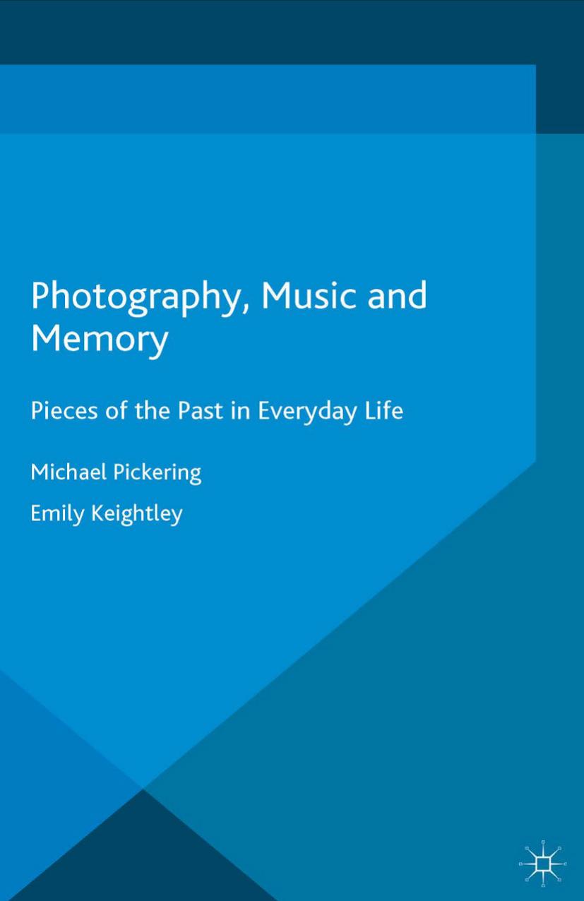 Photography, Music and Memory: Pieces of the Past in Everyday Life by Michael Pickering Emily Keightley (auth.)