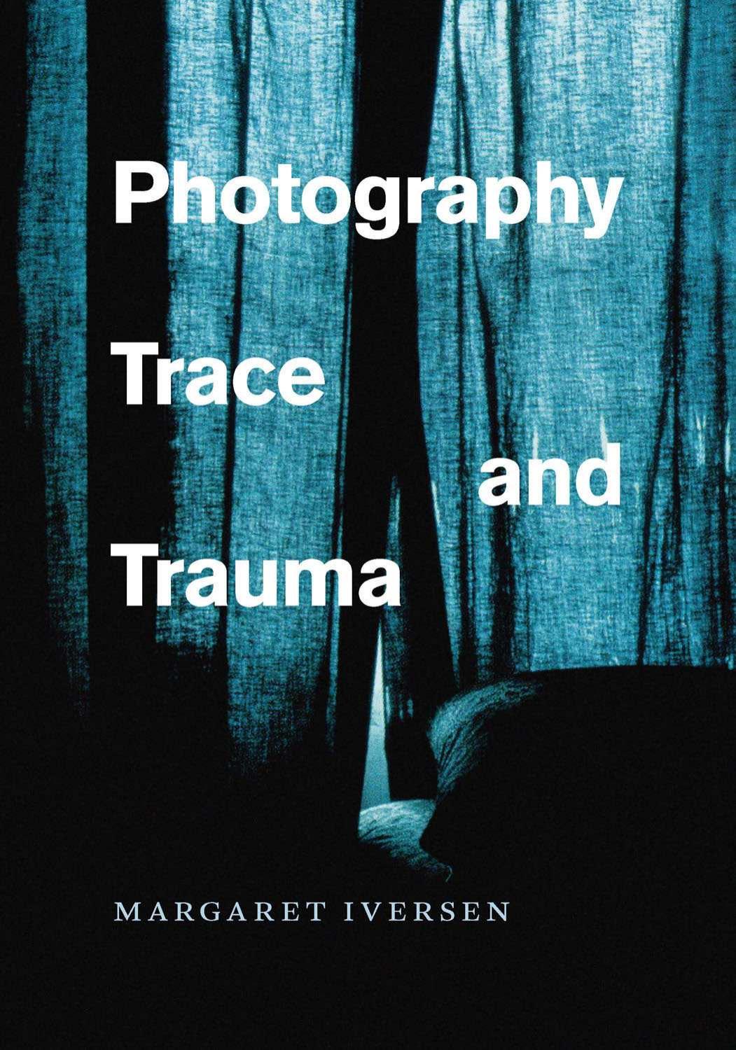 Photography, trace, and trauma by Iversen Margaret