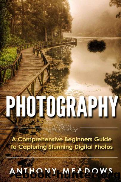 Photography: A Comprehensive Guide To Capturing Stunning Digital Photos by Anthony Meadows
