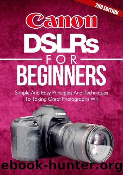 Photography: Canon DSLRs For Beginners 2ND EDITION: Photo: Simple And Easy Principles And Techniques To Taking Great Photographs With Your Canon DSLR (Photograph, ... Equipment, Po by Crys Kirkland