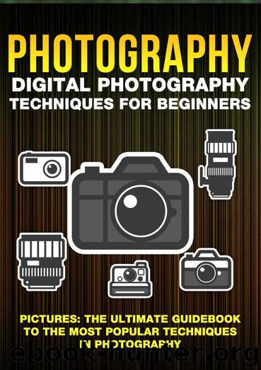 Photography: Digital Photography Techniques For Beginners: Pictures: The Ultimate Guidebook To The Most Popular Techniques In Photography (photography ... for beginners, photography demystified 6) by Crys Kirkland