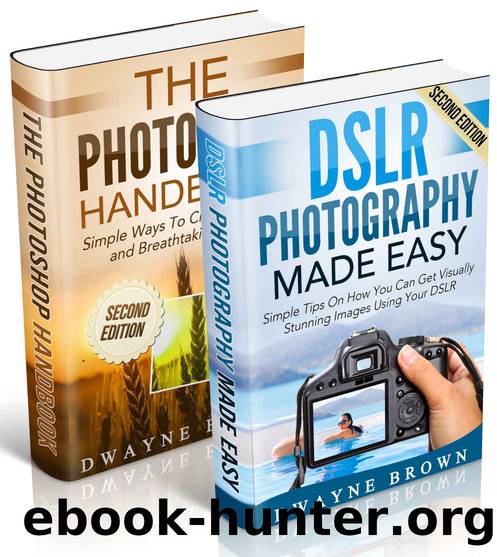 Photography: Photography & Photoshop Box Set: Photoshop Handbook & DSLR Photography Made Easy (Photography, Photoshop, Digital Photography, Creativity) by Dwayne Brown