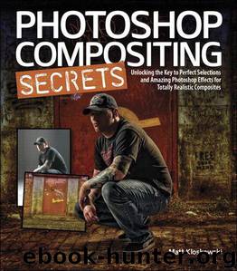 Photoshop Compositing Secrets: Unlocking the Key to Perfect Selections and Amazing Photoshop Effects for Totally Realistic Composites by Matt Kloskowski