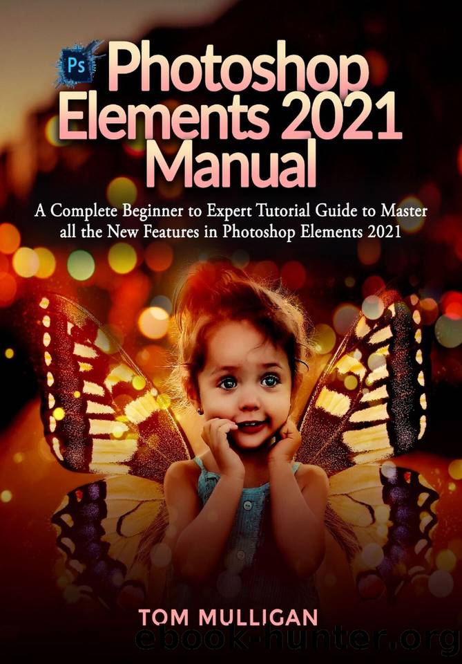 Photoshop Elements 2021 Manual: A Complete Beginner to Expert Tutorial Guide to Master all the New Features in Photoshop Elements 2021 by Mulligan Tom