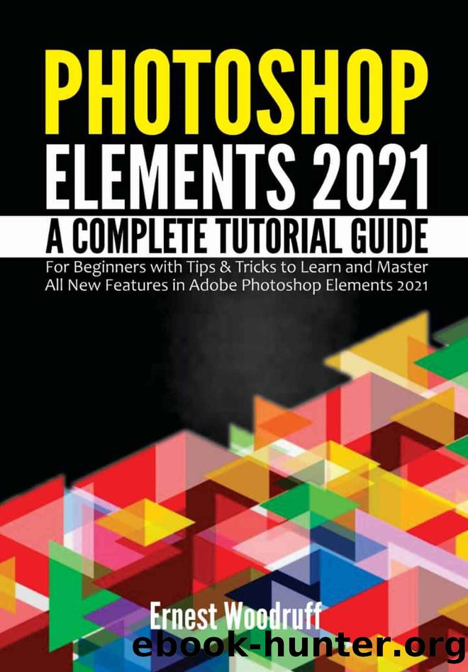 Photoshop Elements 2021: A Complete Tutorial Guide for Beginners with Tips & Tricks to Learn and Master All New Features in Adobe Photoshop Elements 2021 by Woodruff Ernest