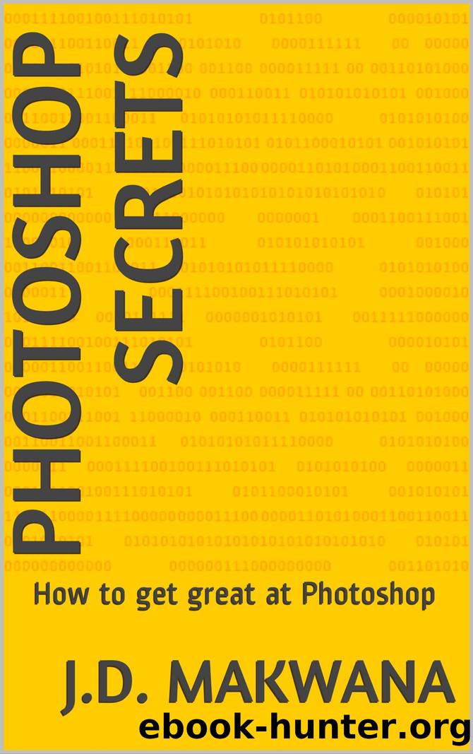Photoshop Secrets: How to get great at Photoshop by J.D. Makwana
