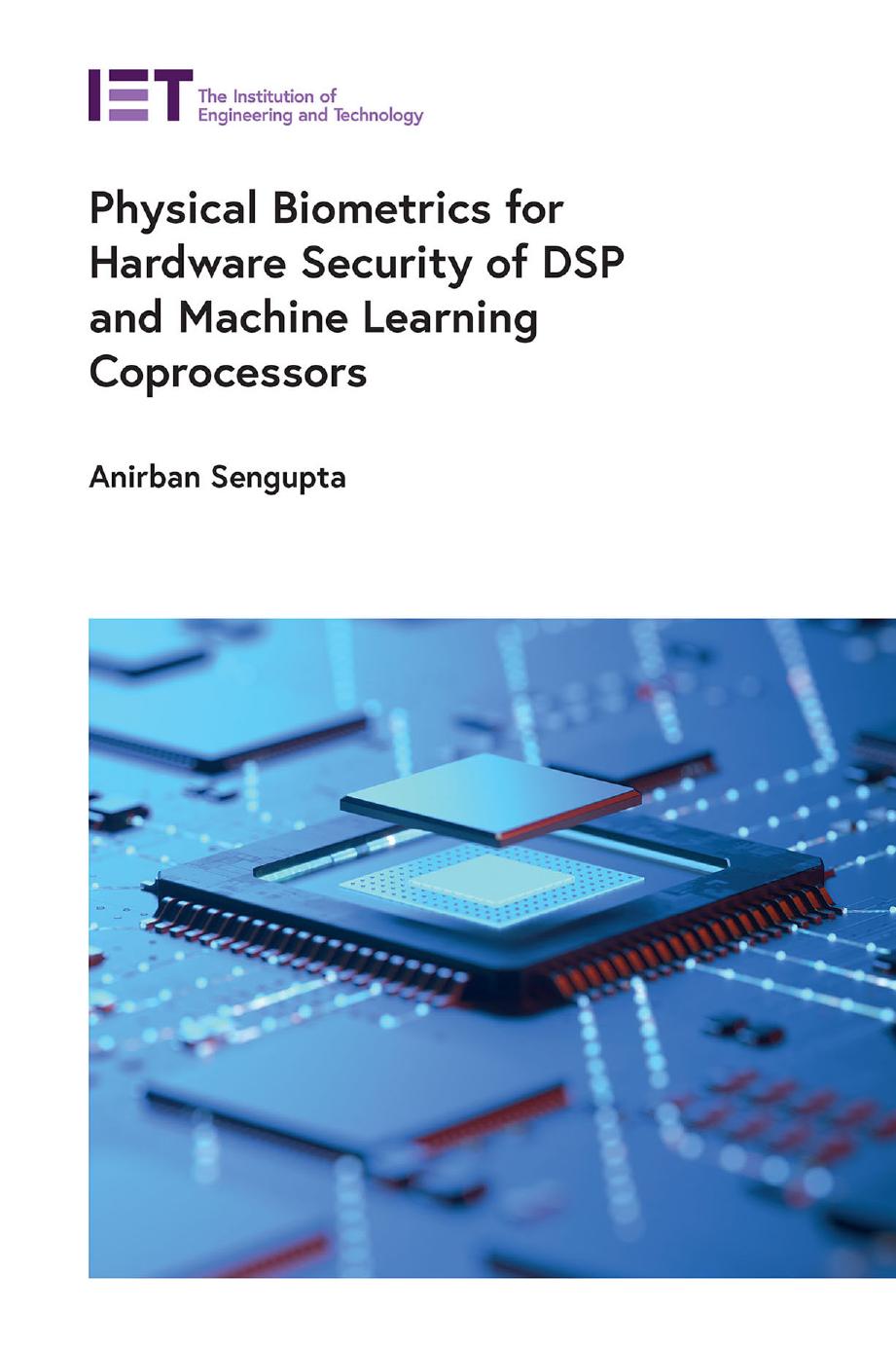 Physical Biometrics for Hardware Security of DSP and Machine Learning Coprocessors by Anirban Sengupta