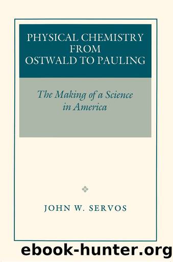 Physical Chemistry from Ostwald to Pauling by John W. Servos