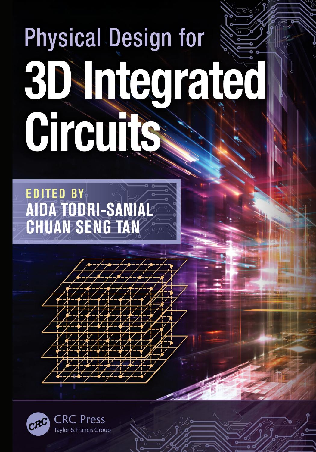 Physical Design for 3D Integrated Circuits (Devices, Circuits, and Systems) [Repost] by Aida Todri-Sanial Chuan Seng Tan