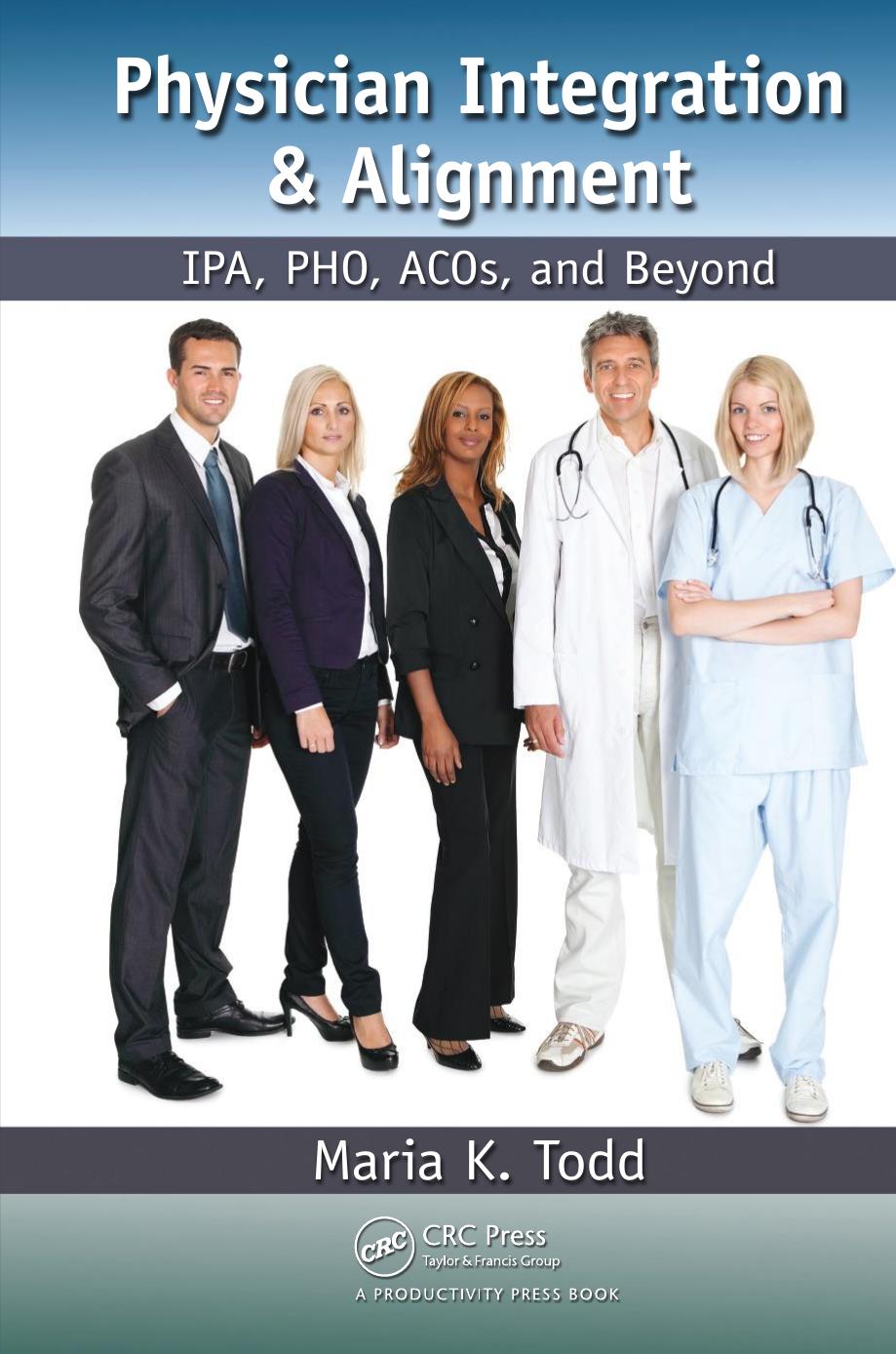Physician Integration & Alignment: IPA, PHO, ACOs, and Beyond by Maria K. Todd