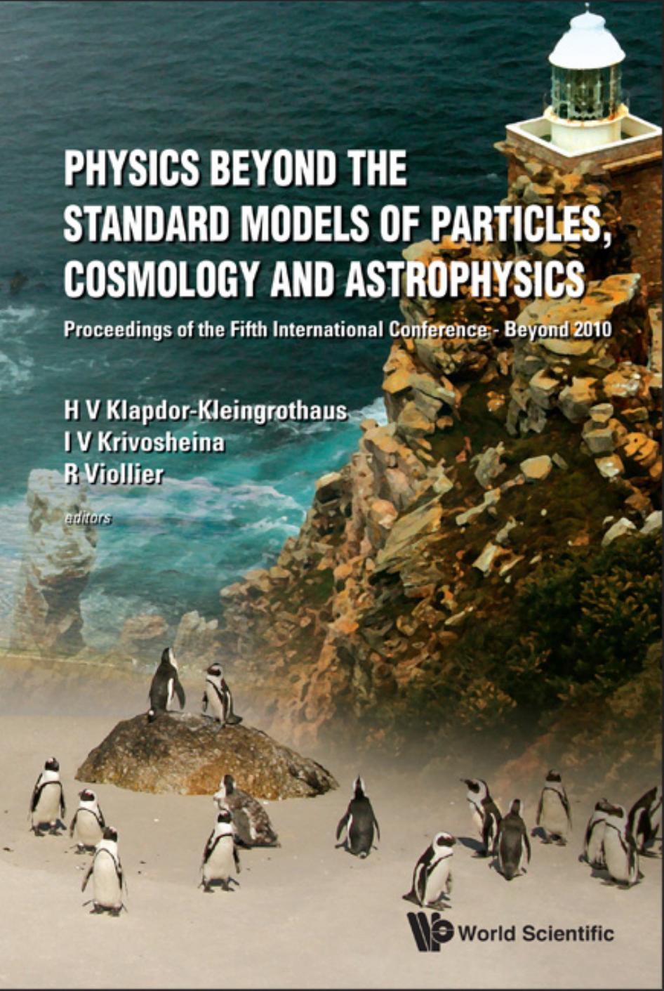 Physics Beyond the Standard Models of Particles, Cosmology and Astrophysics: Proceedings of the Fifth International Conference Beyond 2010 by H. V. Klapdor-Kleingrothaus
