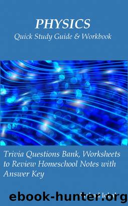 Physics Quick Study Guide & Workbook: Trivia Questions Bank, Worksheets to Review Homeschool Notes with Answer Key by Unknown