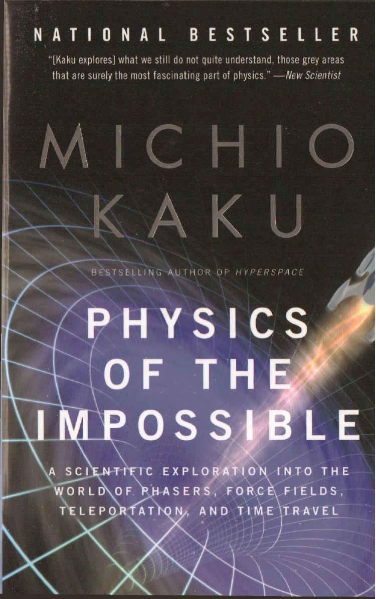 Physics of the Impossible - A Scientific Exploration Into the World of Phasers, Force Fields, Teleportation, and Time Travel by Michio Kaku