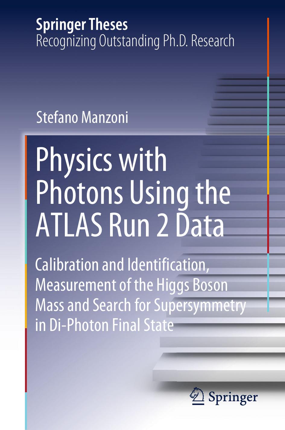 Physics with Photons Using the ATLAS Run 2 Data: Calibration and Identiï¬cation, Measurement of the Higgs Boson Mass and Search for Supersymmetry in Di-Photon Final State by Stefano Manzoni