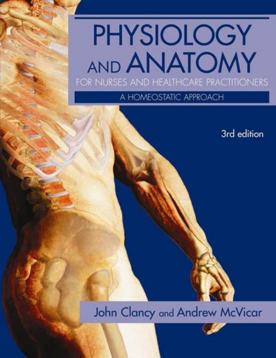 Physiology and Anatomy for Nurses and Healthcare Practitioners : a homeostatic approach by Clancy John; McVicar Andrew