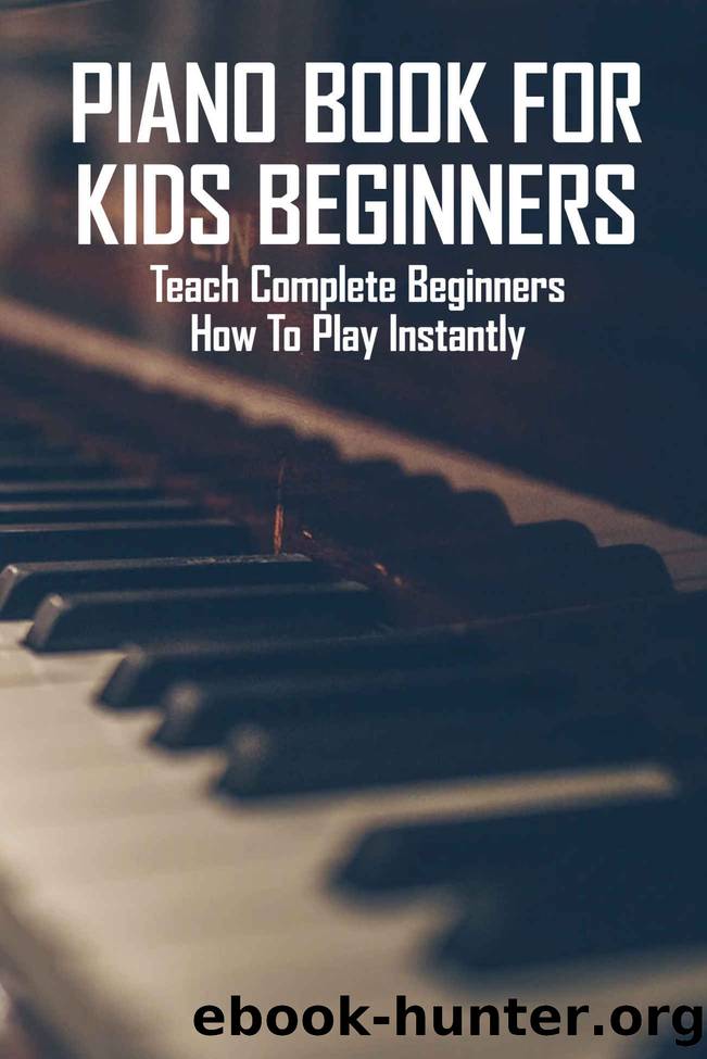 Piano Book For Kids Beginners: Teach Complete Beginners How To Play Instantly by Mehring Noe