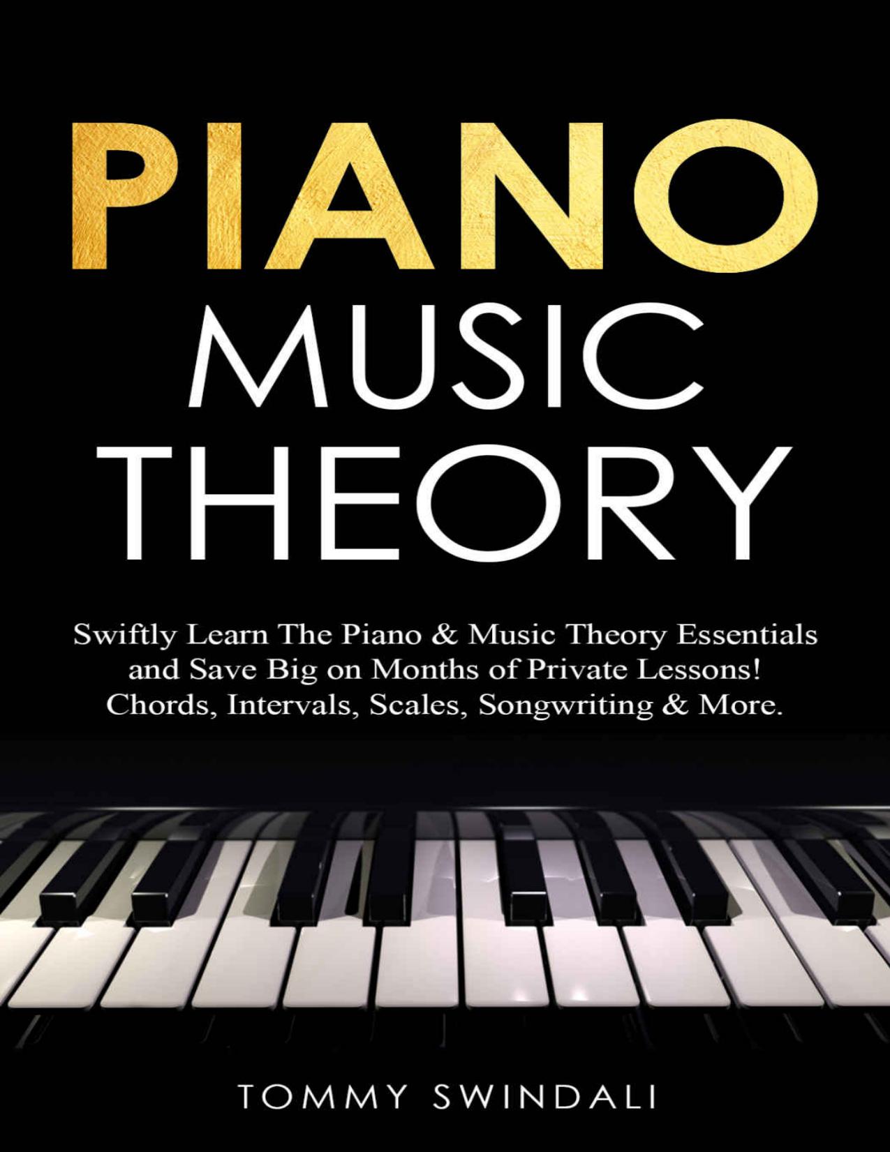 Piano Music Theory: Swiftly Learn The Piano & Music Theory Essentials and Save Big on Months of Private Lessons! Chords, Intervals, Scales, Songwriting & More by Tommy Swindali