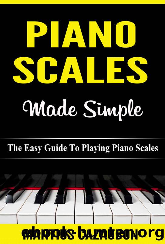 Piano Scales Made Simple: The Easy Guide To Playing Piano Scales (Piano Lessons For Beginner To Advanced Levels) by Mantius Cazaubon