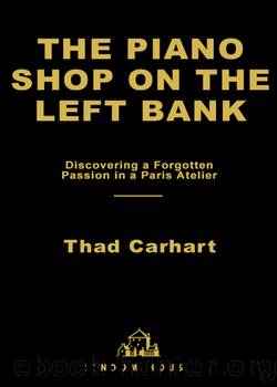 Piano Shop on the Left Bank by Thad Carhart & Thaddeus Carhart