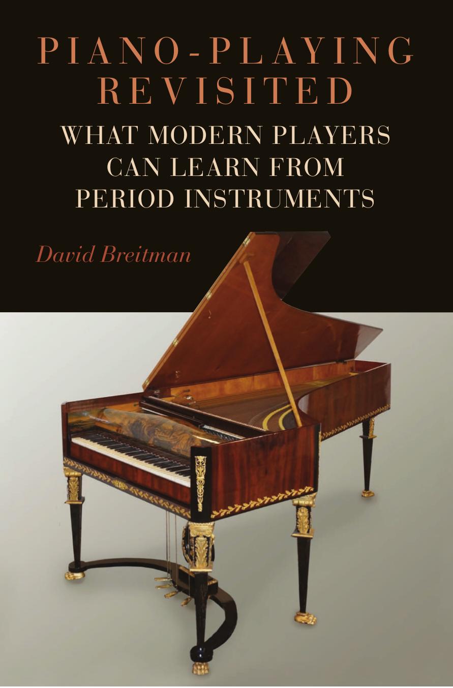 Piano-Playing Revisited: What Modern Players Can Learn From Period Instruments by David Breitman Ralph P. Locke