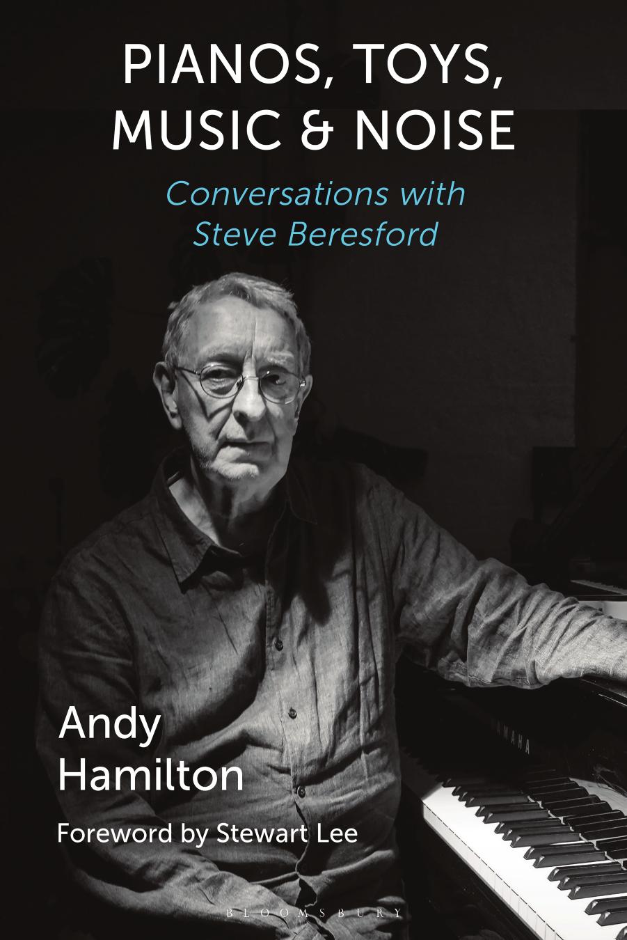 Pianos, Toys, Music and Noise: Conversations with Steve Beresford by Andy Hamilton