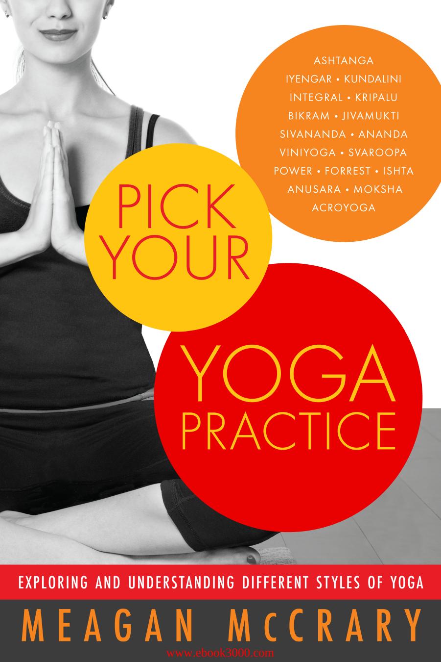 Pick Your Yoga Practice: Exploring and Understanding Different Styles of Yog by Unknow