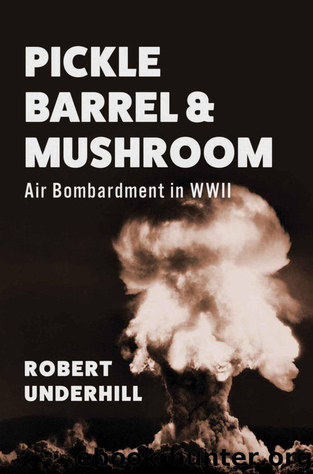 Pickle Barrel & Mushroom: Air Bombardment in WWII by Underhill Robert