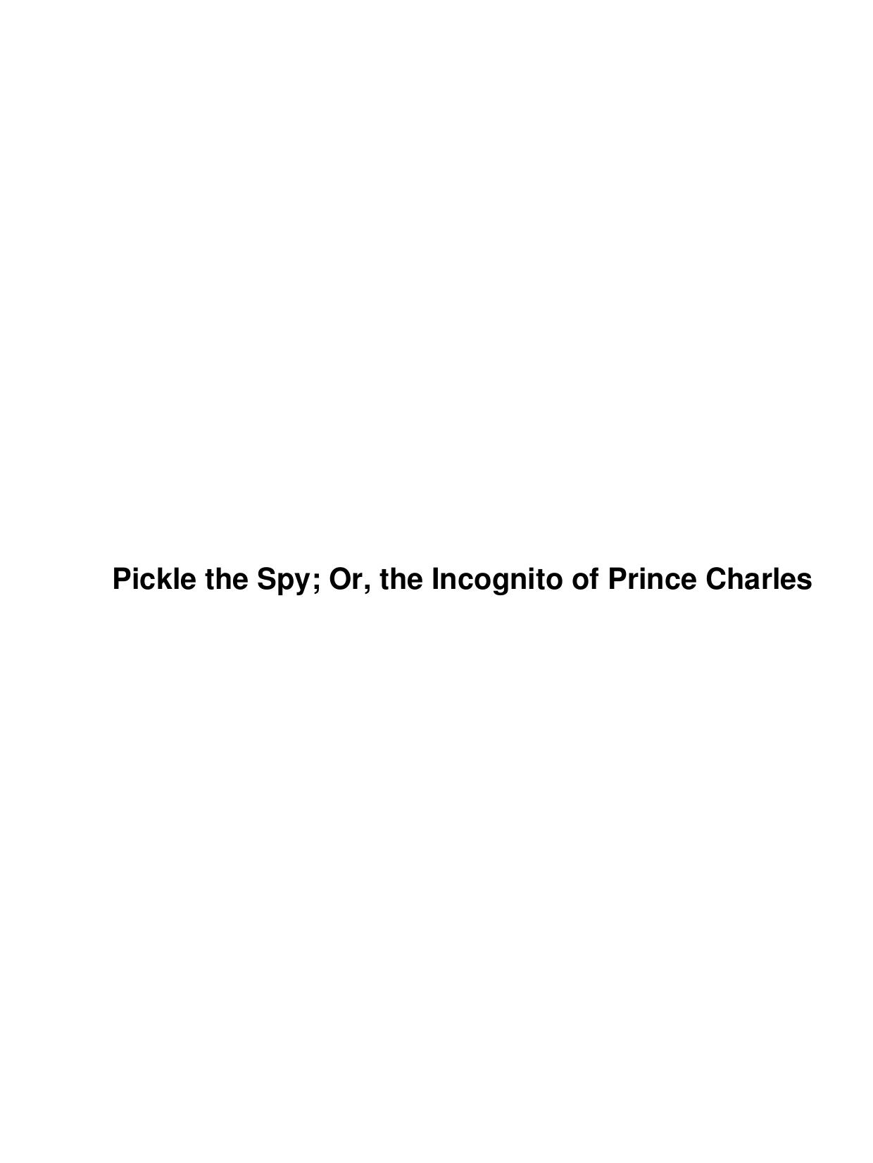 Pickle the Spy; Or, the Incognito of Prince Charles by Unknown