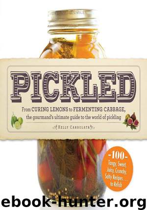 Pickled: From curing lemons to fermenting cabbage, the gourmand's ultimate guide to the world of pickling by Kelly Carrolata