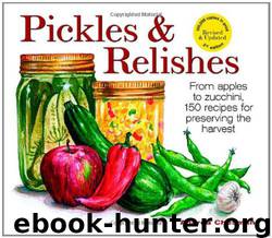 Pickles & Relishes: From Apples to Zucchini, 150 Recipes for Preserving the Harvest by Andrea Chesman