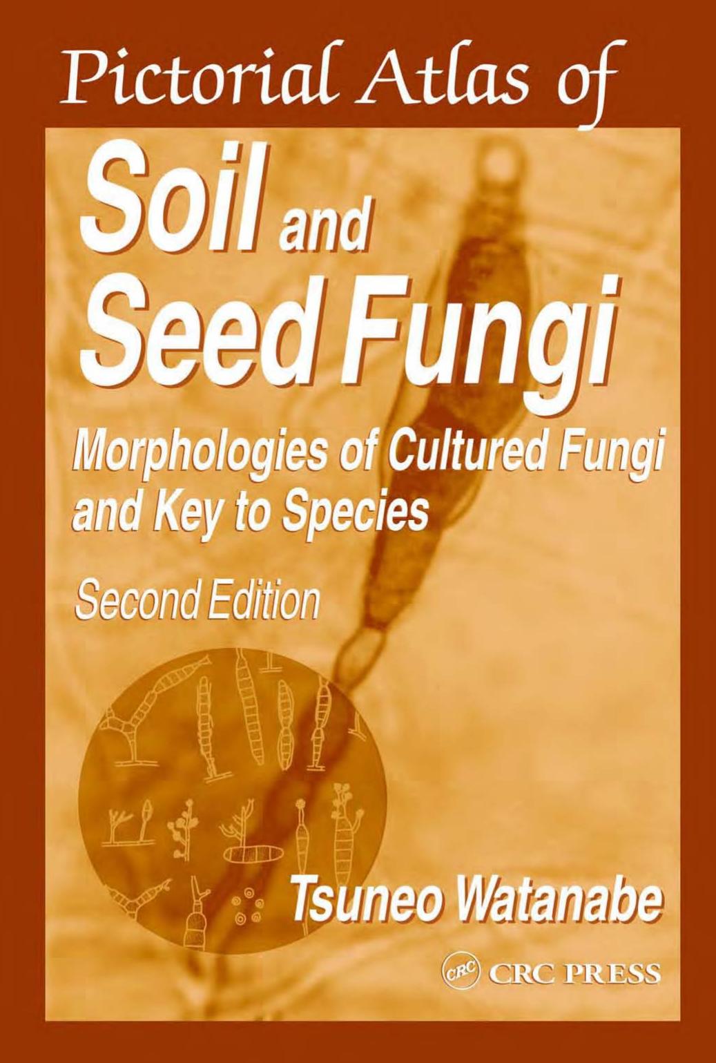 Pictorial Atlas of Soil and Seed Fungi: Morphologies of Cultured Fungi and Key to Species by Tsuneo Watanabe