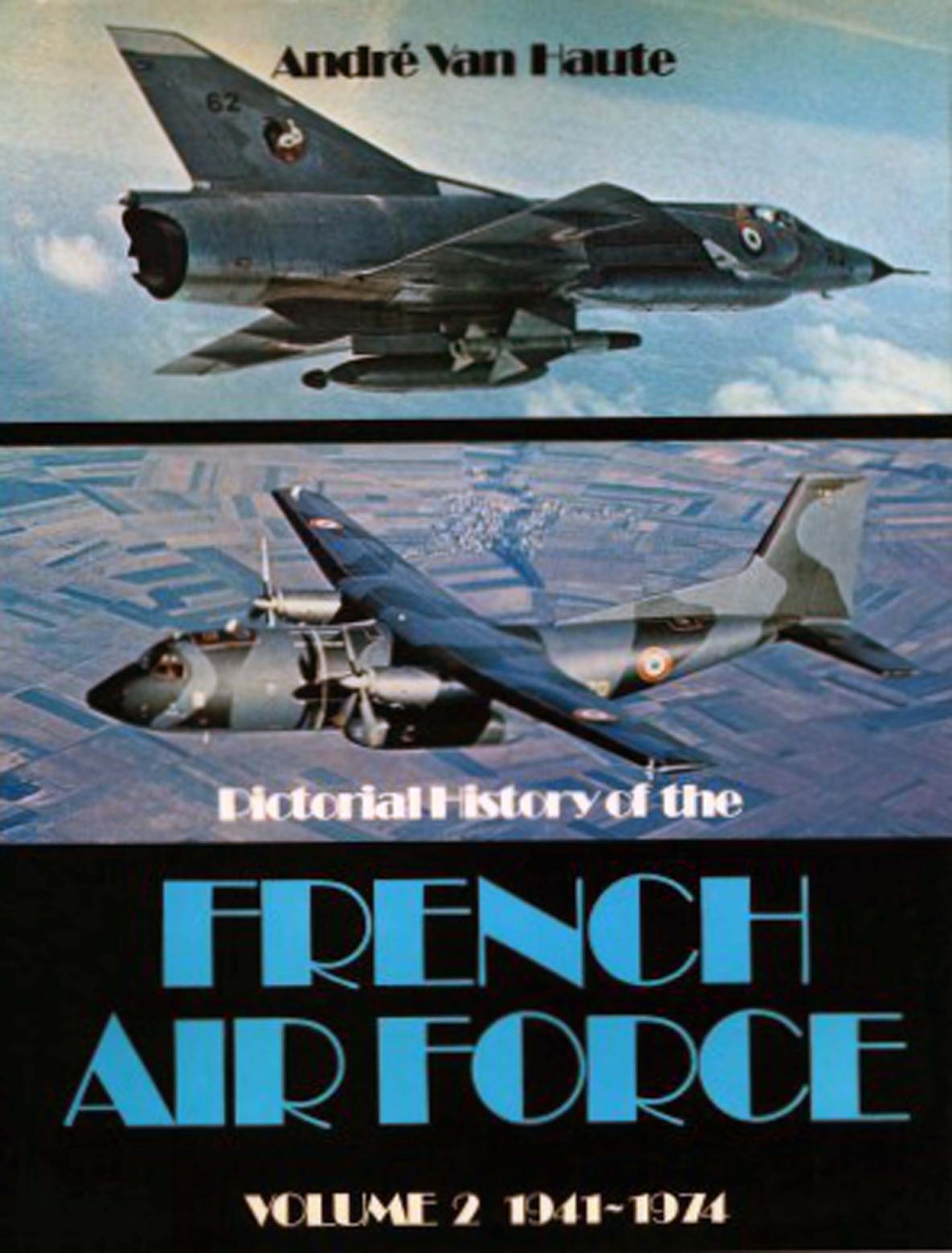 Pictorial History of the French Air Force Volume 2: 1941-1974 (Repost) by Unknow