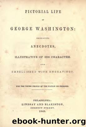 Pictorial life of George Washington: embracing anecdotes, illustrative of his character. And embellished with engravings. For the young people of the nation he founded by Weld H. Hastings (Horatio Hastings) 1811-1888