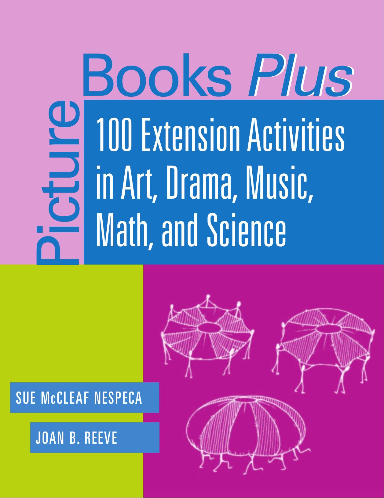 Picture Books Plus: 100 Extension Activities in Art, Drama, Music, Math, and Science by Sue McCleaf Nespeca Joan B. Reeve