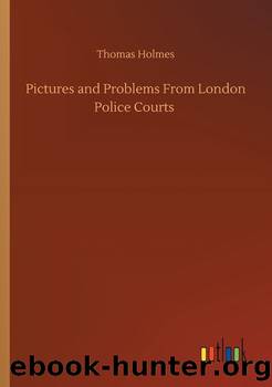 Pictures and Problems from London Police Courts by Thomas Holmes