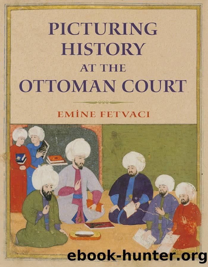 Picturing History at the Ottoman Court by Emіne Fetvaci